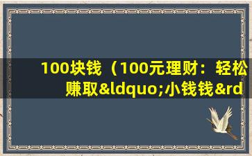 100块钱（100元理财：轻松赚取“小钱钱”）