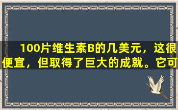 100片维生素B的几美元，这很便宜，但取得了巨大的成就。它可以预防和治疗这五种疾病。
