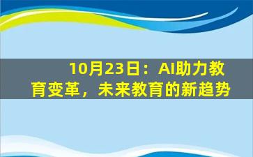 10月23日：AI助力教育变革，未来教育的新趋势