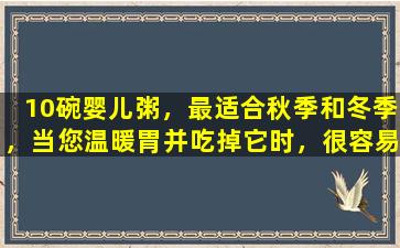 10碗婴儿粥，最适合秋季和冬季，当您温暖胃并吃掉它时，很容易消化。