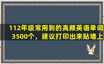 112年级常用到的高频英语单词3500个，建议打印出来贴墙上早晚背