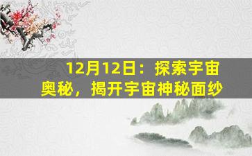 12月12日：探索宇宙奥秘，揭开宇宙神秘面纱