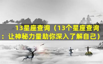 13星座查询（13个星座查询：让神秘力量助你深入了解自己）