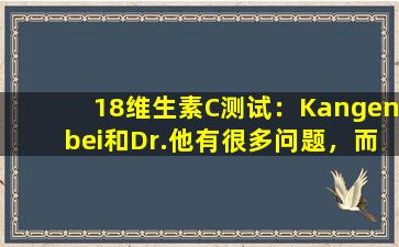 18维生素C测试：Kangenbei和Dr.他有很多问题，而100元的健康产品不如2元。