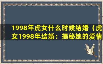 1998年虎女什么时候结婚（虎女1998年结婚：揭秘她的爱情故事）