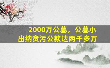 2000万公墓，公墓小出纳贪污公款达两千多万