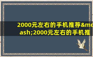 2000元左右的手机推荐—2000元左右的手机推荐哪一款
