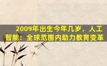 2009年出生今年几岁，人工智能：全球范围内助力教育变革