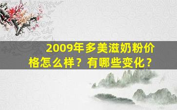 2009年多美滋奶粉价格怎么样？有哪些变化？