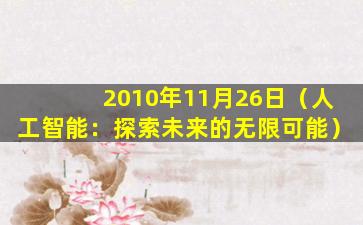 2010年11月26日（人工智能：探索未来的无限可能）
