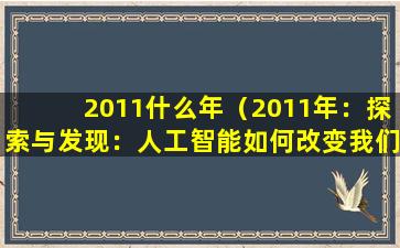 2011什么年（2011年：探索与发现：人工智能如何改变我们的生活）