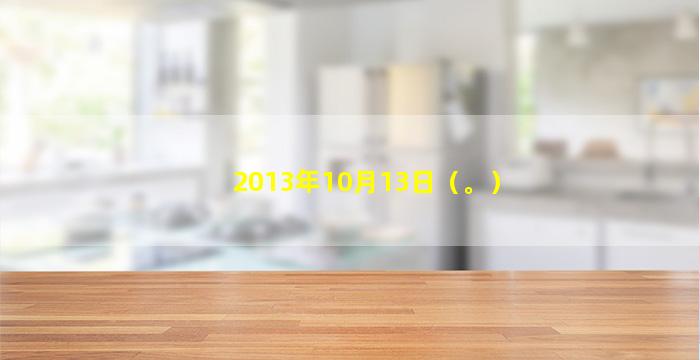 2013年10月13日（。）