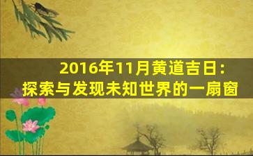 2016年11月黄道吉日：探索与发现未知世界的一扇窗
