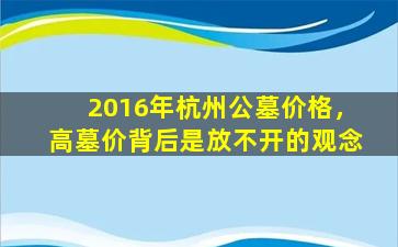 2016年杭州公墓价格，高墓价背后是放不开的观念