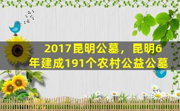 2017昆明公墓，昆明6年建成191个农村公益公墓