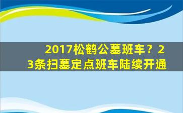 2017松鹤公墓班车？23条扫墓定点班车陆续开通