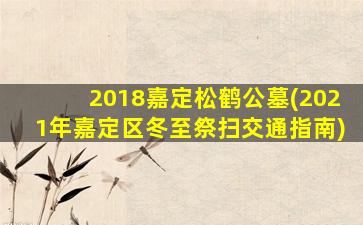 2018嘉定松鹤公墓(2021年嘉定区冬至祭扫交通指南)