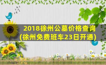 2018徐州公墓价格查询(徐州免费班车23日开通)