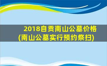 2018自贡南山公墓价格(南山公墓实行预约祭扫)