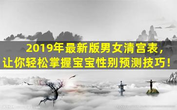 2019年最新版男女清宫表，让你轻松掌握宝宝性别预测技巧！