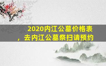 2020内江公墓价格表，去内江公墓祭扫请预约
