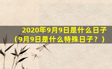 2020年9月9日是什么日子（9月9日是什么特殊日子？）