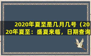 2020年夏至是几月几号（2020年夏至：盛夏来临，日期查询助手）