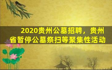 2020贵州公墓招聘，贵州省暂停公墓祭扫等聚集性活动