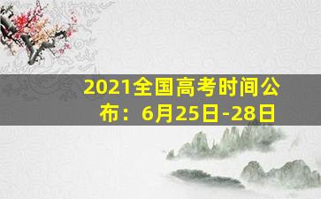 2021全国高考时间公布：6月25日-28日