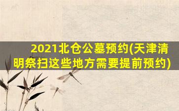 2021北仓公墓预约(天津清明祭扫这些地方需要提前预约)