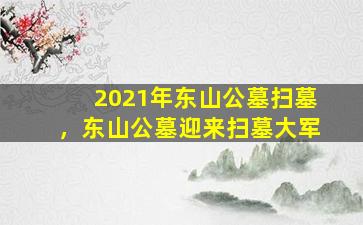 2021年东山公墓扫墓，东山公墓迎来扫墓大军