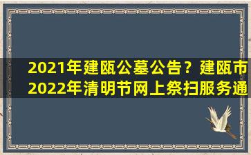 2021年建瓯公墓公告？建瓯市2022年清明节网上祭扫服务通道正式开通