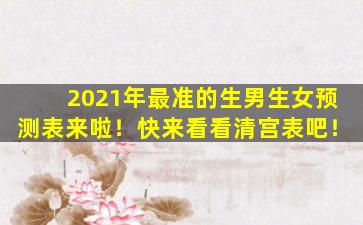2021年最准的生男生女预测表来啦！快来看看清宫表吧！