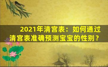2021年清宫表：如何通过清宫表准确预测宝宝的性别？