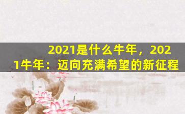 2021是什么牛年，2021牛年：迈向充满希望的新征程