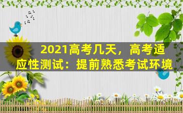 2021高考几天，高考适应性测试：提前熟悉考试环境