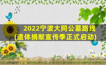 2022宁波大同公墓路线(遗体捐献宣传季正式启动)