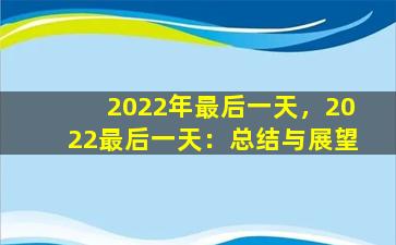 2022年最后一天，2022最后一天：总结与展望
