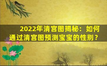 2022年清宫图揭秘：如何通过清宫图预测宝宝的性别？
