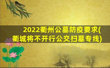 2022衢州公墓防疫要求(衢城将不开行公交扫墓专线)