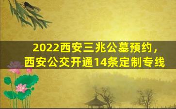 2022西安三兆公墓预约，西安公交开通14条定制专线