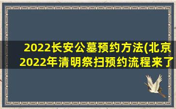 2022长安公墓预约方法(北京2022年清明祭扫预约流程来了)