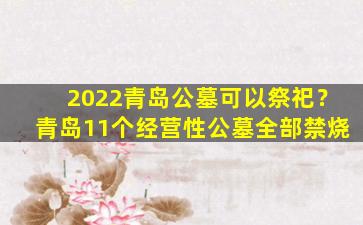 2022青岛公墓可以祭祀？青岛11个经营性公墓全部禁烧