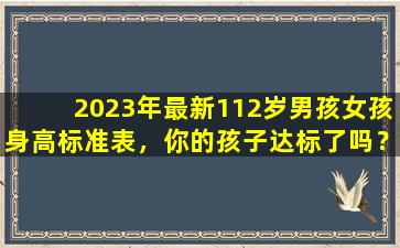 2023年最新112岁男孩女孩身高标准表，你的孩子达标了吗？