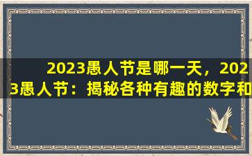 2023愚人节是哪一天，2023愚人节：揭秘各种有趣的数字和日期游戏