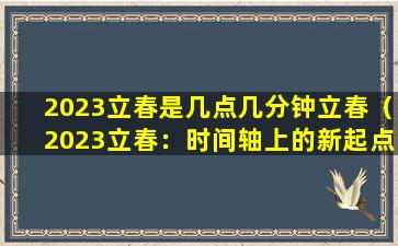 2023立春是几点几分钟立春（2023立春：时间轴上的新起点，愿你的生活否极泰来）
