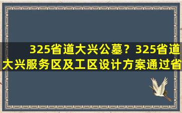 325省道大兴公墓？325省道大兴服务区及工区设计方案通过省级审查