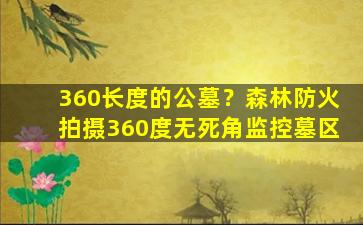 360长度的公墓？森林防火拍摄360度无死角监控墓区