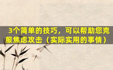 3个简单的技巧，可以帮助您克服焦虑攻击（实际实用的事情）