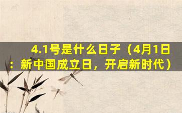 4.1号是什么日子（4月1日：新中国成立日，开启新时代）